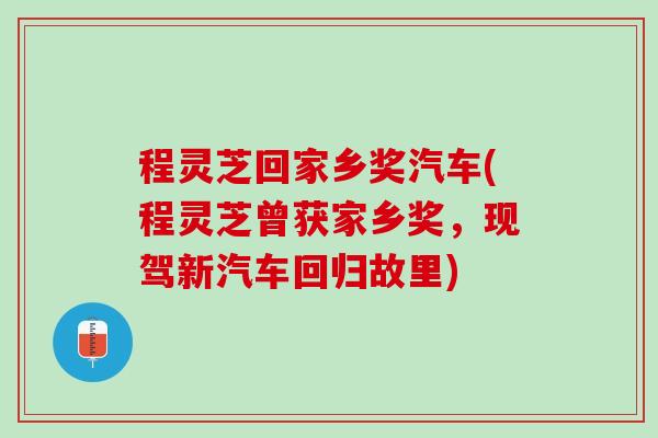 程灵芝回家乡奖汽车(程灵芝曾获家乡奖，现驾新汽车回归故里)