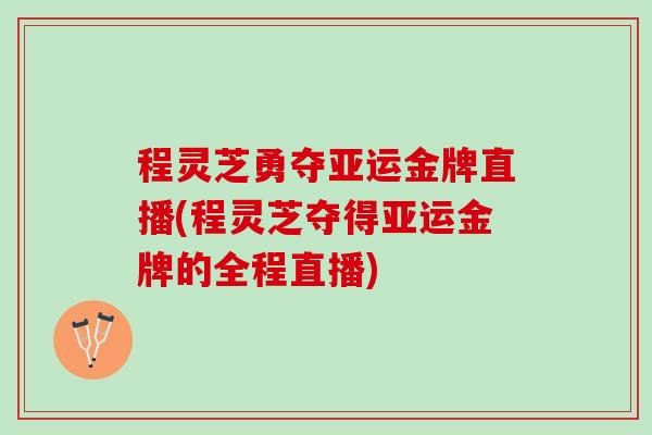 程灵芝勇夺亚运金牌直播(程灵芝夺得亚运金牌的全程直播) 程灵芝勇夺亚运金牌直播(程灵芝夺得亚运金牌的全程直播)