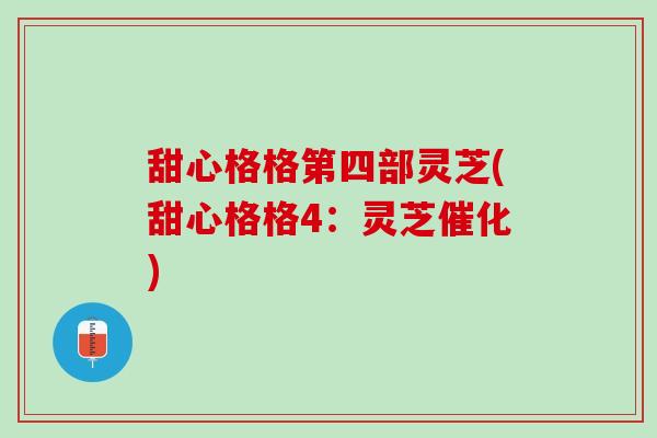 甜心格格第四部灵芝(甜心格格4：灵芝催化)