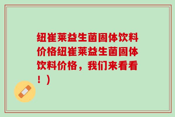 纽崔莱益生菌固体饮料价格纽崔莱益生菌固体饮料价格，我们来看看！)