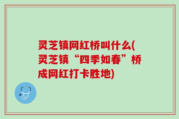 灵芝镇网红桥叫什么(灵芝镇“四季如春”桥成网红打卡胜地)