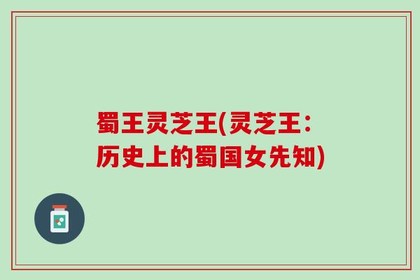 蜀王灵芝王(灵芝王：历史上的蜀国女先知)