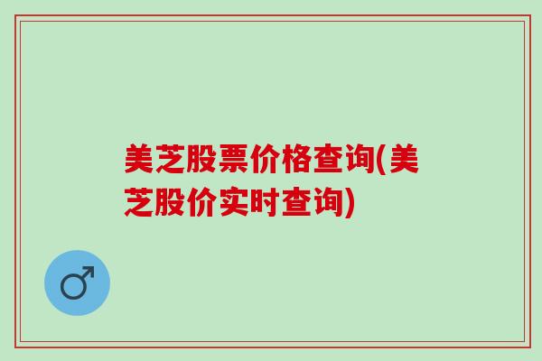 美芝股票价格查询(美芝股价实时查询)