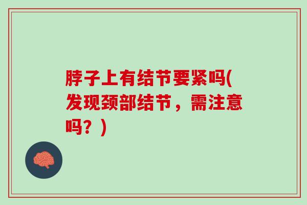 脖子上有结节要紧吗(发现颈部结节，需注意吗？)