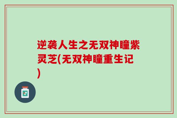 逆袭人生之无双神瞳紫灵芝(无双神瞳重生记)