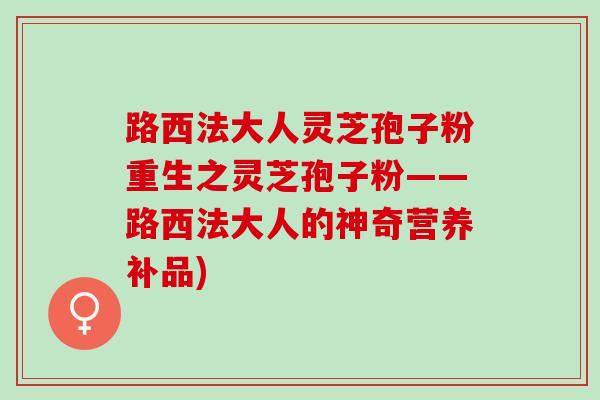 路西法大人灵芝孢子粉重生之灵芝孢子粉——路西法大人的神奇营养补品)