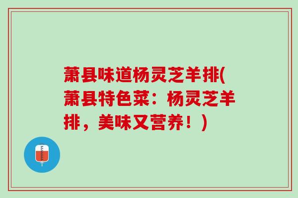 萧县味道杨灵芝羊排(萧县特色菜：杨灵芝羊排，美味又营养！)