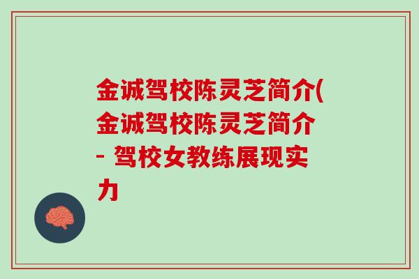 金诚驾校陈灵芝简介(金诚驾校陈灵芝简介 - 驾校女教练展现实力 金诚驾校陈灵芝简介(金诚驾校陈灵芝简介 - 驾校女教练展现实力