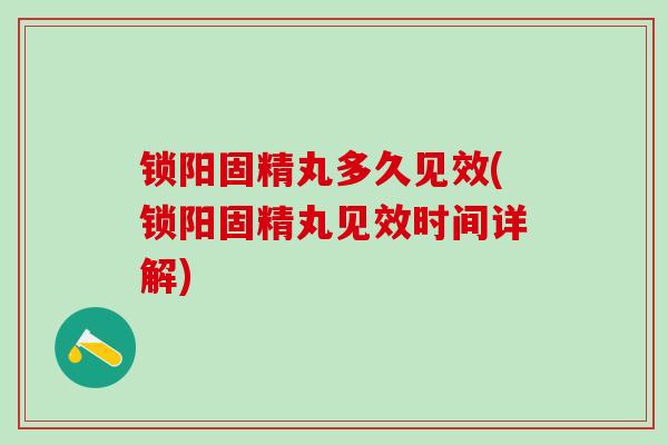 锁阳固精丸多久见效(锁阳固精丸见效时间详解)