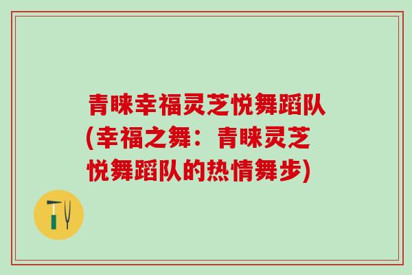 青睐幸福灵芝悦舞蹈队(幸福之舞：青睐灵芝悦舞蹈队的热情舞步)