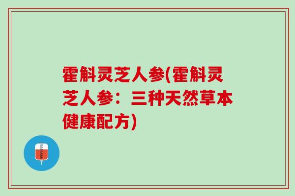 霍斛灵芝人参(霍斛灵芝人参：三种天然草本健康配方)