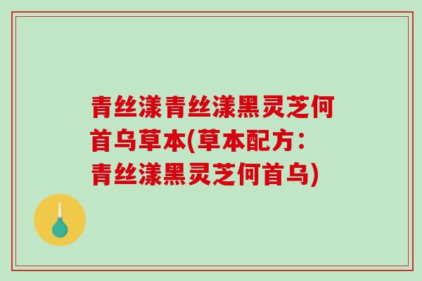 青丝漾青丝漾黑灵芝何首乌草本(草本配方：青丝漾黑灵芝何首乌)