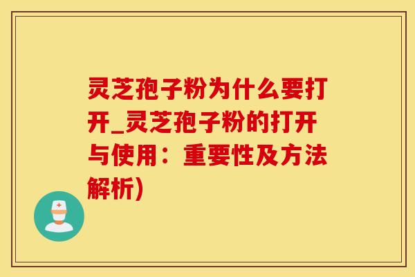 灵芝孢子粉为什么要打开_灵芝孢子粉的打开与使用：重要性及方法解析)