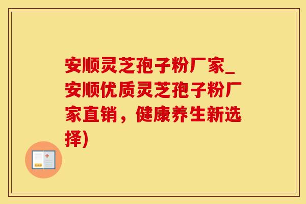 安顺灵芝孢子粉厂家_安顺优质灵芝孢子粉厂家直销，健康养生新选择)