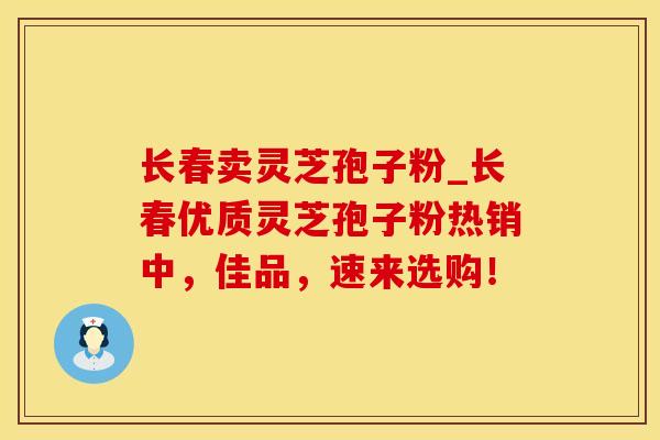 长春卖灵芝孢子粉_长春优质灵芝孢子粉热销中，佳品，速来选购！