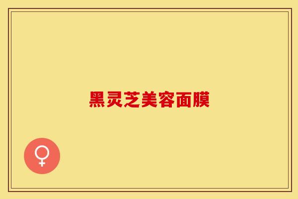 黑灵芝美容面膜 黑灵芝美容面膜