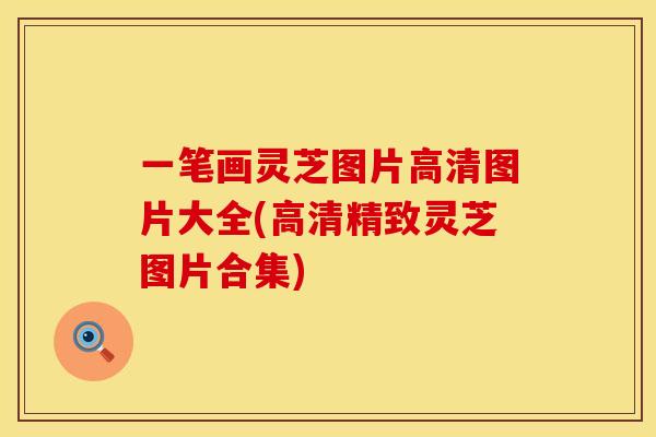 一笔画灵芝图片高清图片大全(高清精致灵芝图片合集)