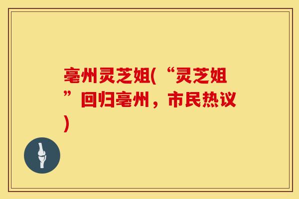 亳州灵芝姐(“灵芝姐”回归亳州，市民热议)