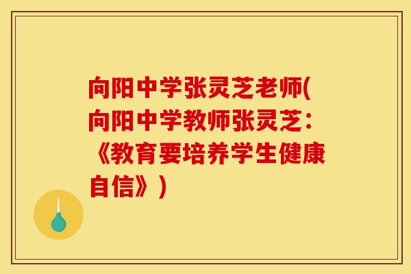 向阳中学张灵芝老师(向阳中学教师张灵芝：《教育要培养学生健康自信》)