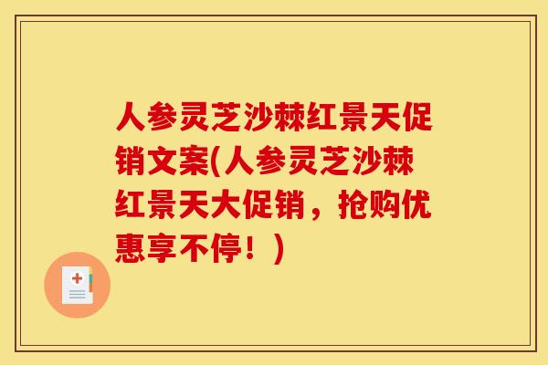 人参灵芝沙棘红景天促销文案(人参灵芝沙棘红景天大促销，抢购优惠享不停！)