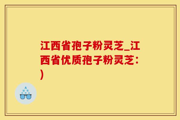 江西省孢子粉灵芝_江西省优质孢子粉灵芝：)