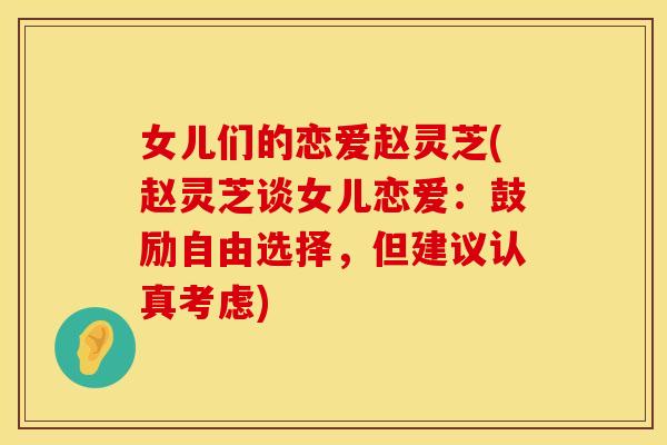 女儿们的恋爱赵灵芝(赵灵芝谈女儿恋爱:鼓励自由选择,但建议认真考虑) 女儿们的恋爱赵灵芝(赵灵芝谈女儿恋爱:鼓励自由选择,但建议认真考虑)
