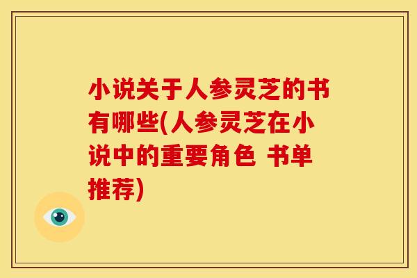 小说关于人参灵芝的书有哪些(人参灵芝在小说中的重要角色 书单推荐)