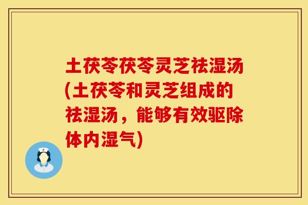 土茯苓茯苓灵芝祛湿汤(土茯苓和灵芝组成的祛湿汤，能够有效驱除体内湿气)