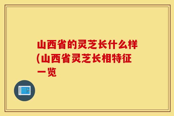 山西省的灵芝长什么样(山西省灵芝长相特征一览