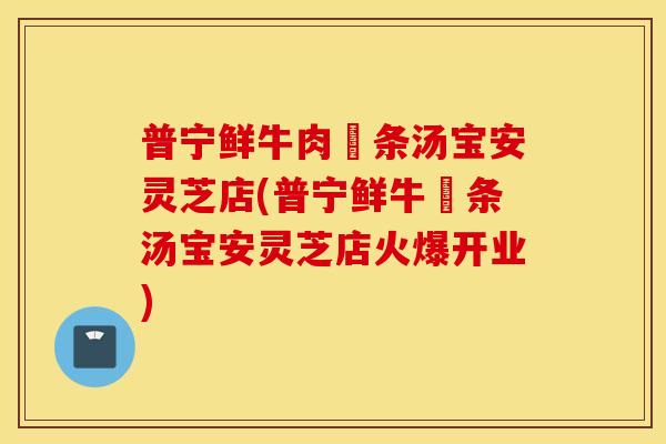 普宁鲜牛肉粿条汤宝安灵芝店(普宁鲜牛粿条汤宝安灵芝店火爆开业)