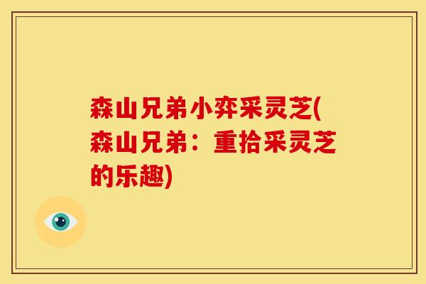 森山兄弟小弈采灵芝(森山兄弟：重拾采灵芝的乐趣)