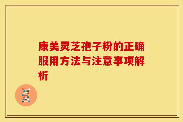康美灵芝孢子粉的正确服用方法与注意事项解析