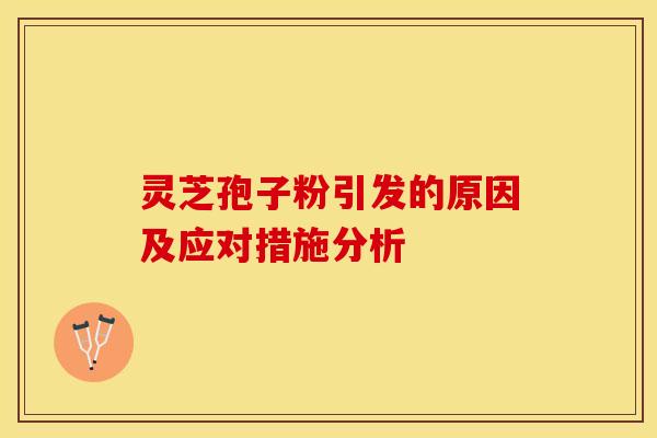 灵芝孢子粉引发的原因及应对措施分析
