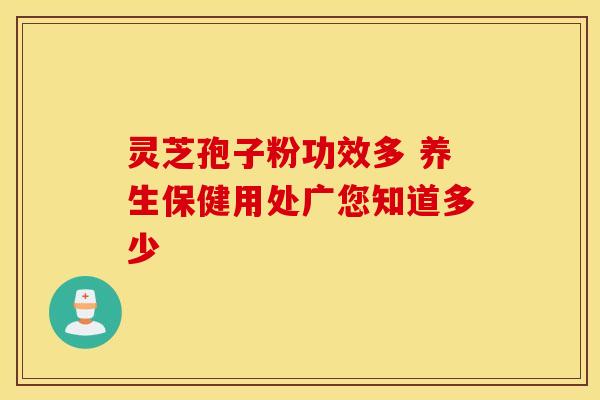 灵芝孢子粉功效多 养生保健用处广您知道多少 灵芝孢子粉功效多 养生保健用处广您知道多少