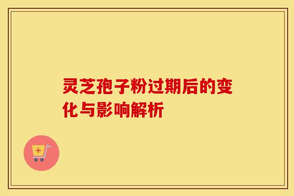 灵芝孢子粉过期后的变化与影响解析 灵芝孢子粉过期后的变化与影响解析