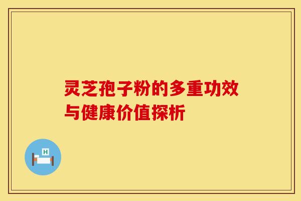 灵芝孢子粉的多重功效与健康价值探析