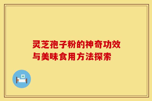 灵芝孢子粉的神奇功效与美味食用方法探索
