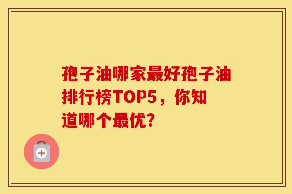 孢子油哪家最好孢子油排行榜TOP5，你知道哪个最优？