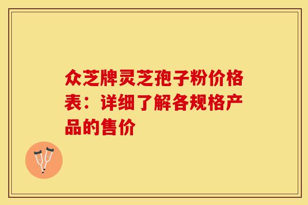 众芝牌灵芝孢子粉价格表：详细了解各规格产品的售价