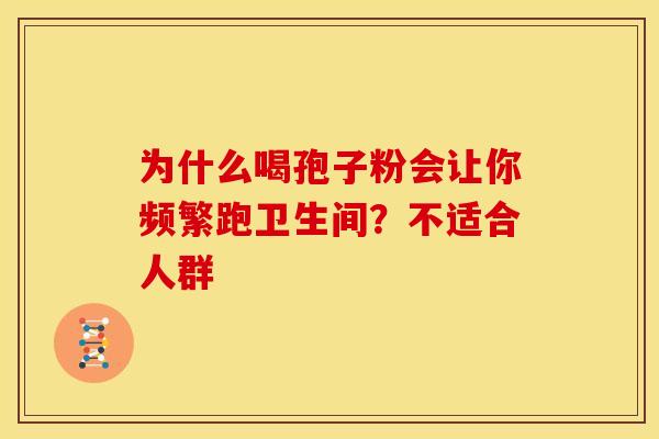 为什么喝孢子粉会让你频繁跑卫生间？不适合人群