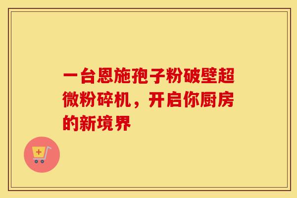 一台恩施孢子粉破壁超微粉碎机，开启你厨房的新境界