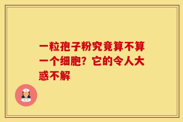 一粒孢子粉究竟算不算一个细胞？它的令人大惑不解
