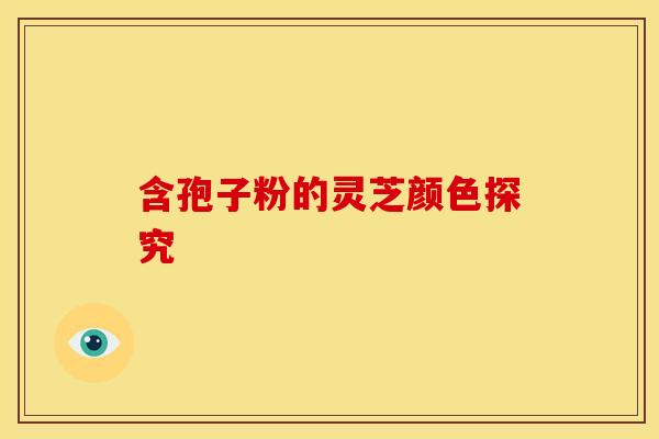 含孢子粉的灵芝颜色探究