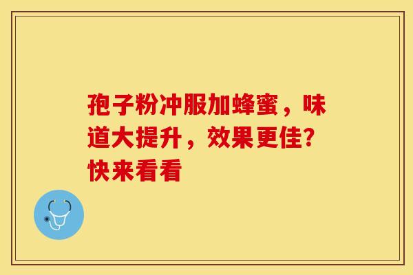孢子粉冲服加蜂蜜，味道大提升，效果更佳？快来看看