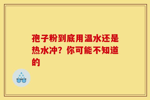 孢子粉到底用温水还是热水冲？你可能不知道的