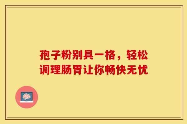 孢子粉别具一格，轻松调理肠胃让你畅快无忧