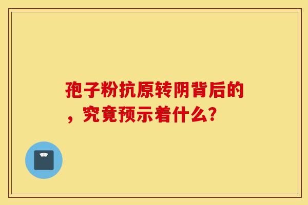 孢子粉抗原转阴背后的，究竟预示着什么？