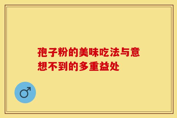 孢子粉的美味吃法与意想不到的多重益处
