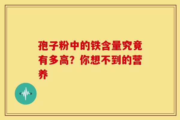 孢子粉中的铁含量究竟有多高？你想不到的营养