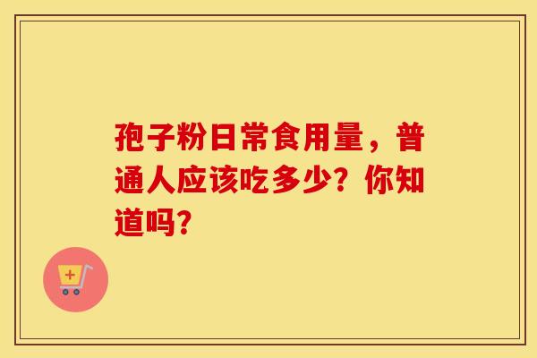 孢子粉日常食用量，普通人应该吃多少？你知道吗？
